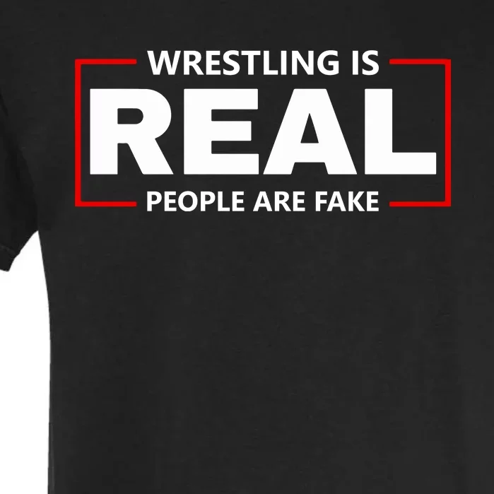 Wrestling Is Real People Are Fake Garment-Dyed Heavyweight T-Shirt