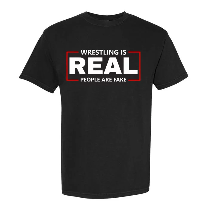 Wrestling Is Real People Are Fake Garment-Dyed Heavyweight T-Shirt