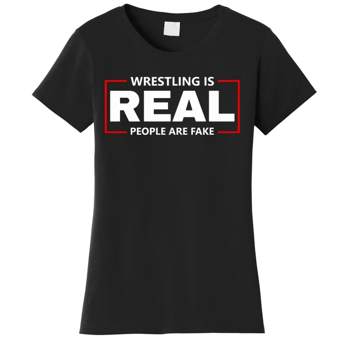 Wrestling Is Real People Are Fake Women's T-Shirt