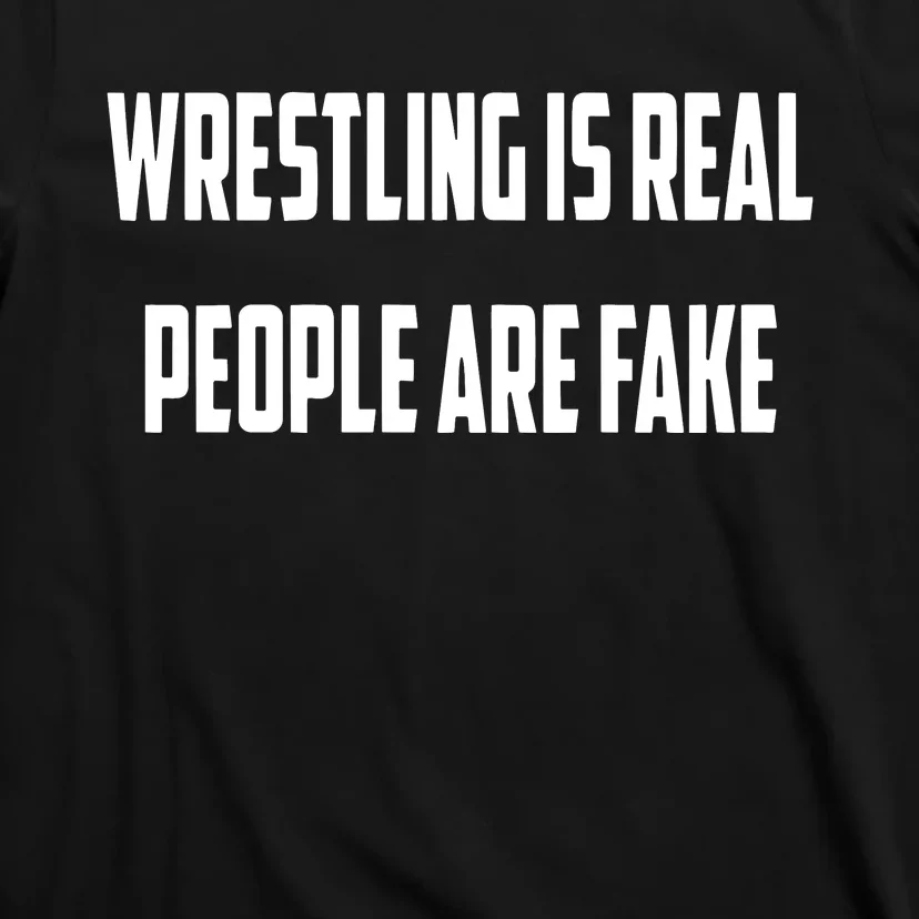 Wrestling Is Real People Are Fake T-Shirt