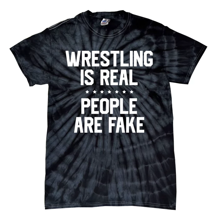 Wrestling Is Real People Are Fake Tie-Dye T-Shirt