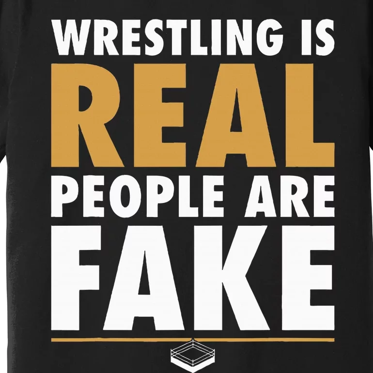 Wrestling Is Real People Are Fake Pro Wrestling Smark Premium T-Shirt