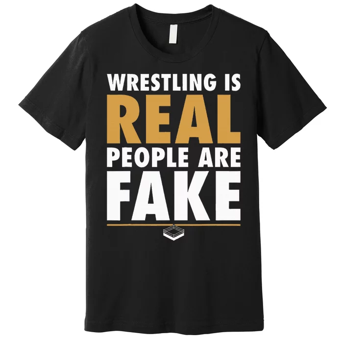 Wrestling Is Real People Are Fake Pro Wrestling Smark Premium T-Shirt