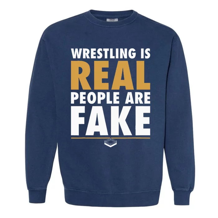 Wrestling Is Real People Are Fake Pro Wrestling Smark Garment-Dyed Sweatshirt