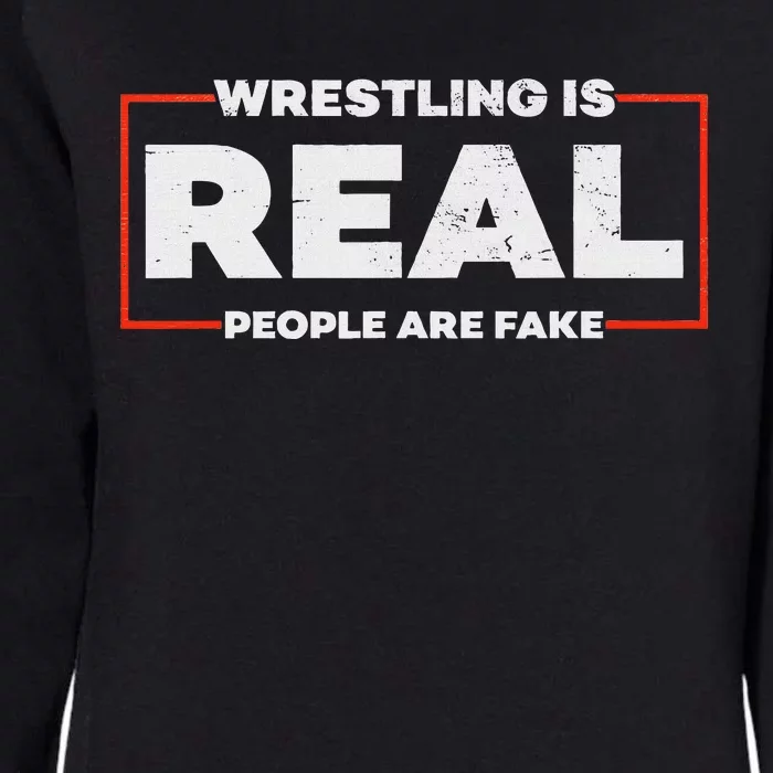 Wrestling Is Real People Are Fake Pro Wrestling Smark Womens California Wash Sweatshirt