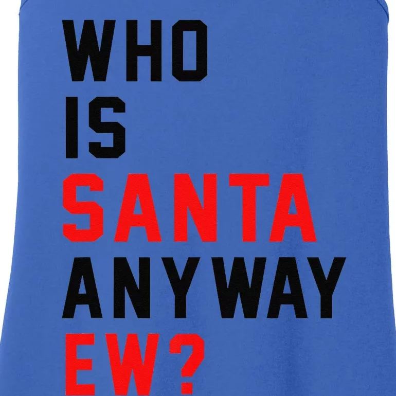 Who Is Santa Anyway Ew Funny Christmas Santa Xmas Matching Ladies Essential Tank