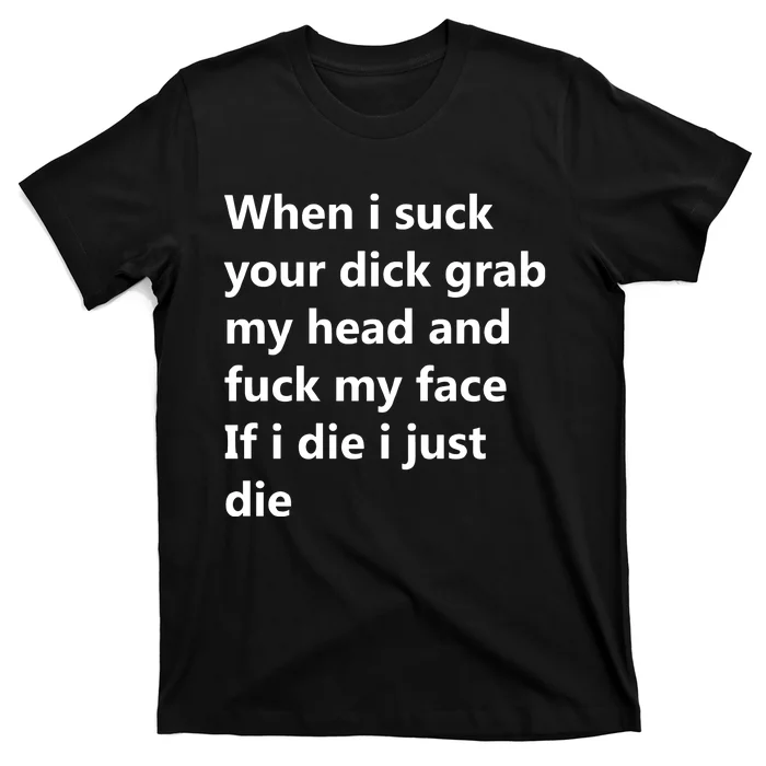 When I Suck Your Dick Grab My Head And Fuck My Face T-Shirt