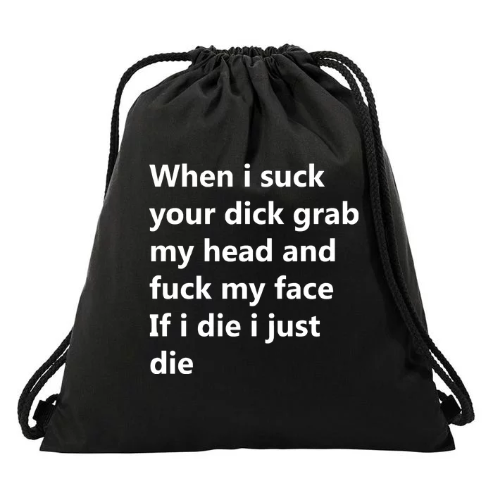 When I Suck Your Dick Grab My Head And Fuck My Face Drawstring Bag