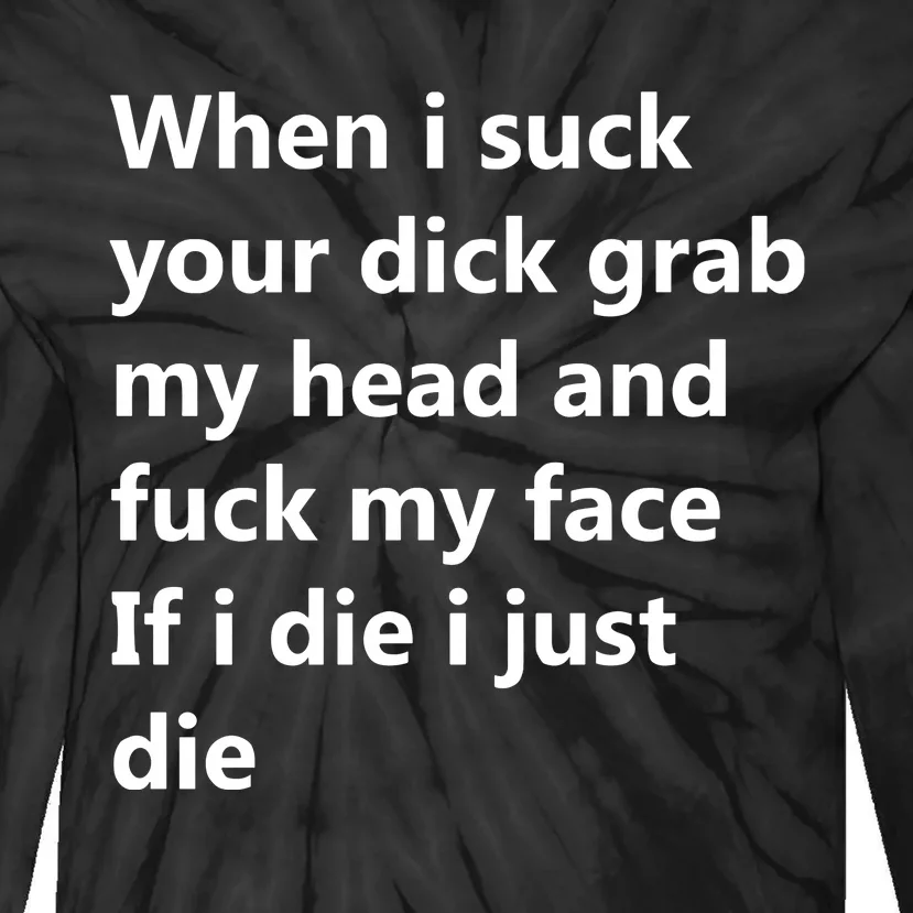 When I Suck Your Dick Grab My Head And Fuck My Face Tie-Dye Long Sleeve Shirt