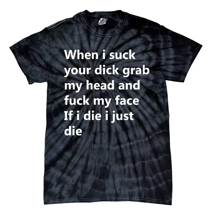 When I Suck Your Dick Grab My Head And Fuck My Face Tie-Dye T-Shirt