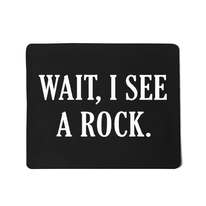 Wait I See A Rock Funny Geology Lover Mousepad