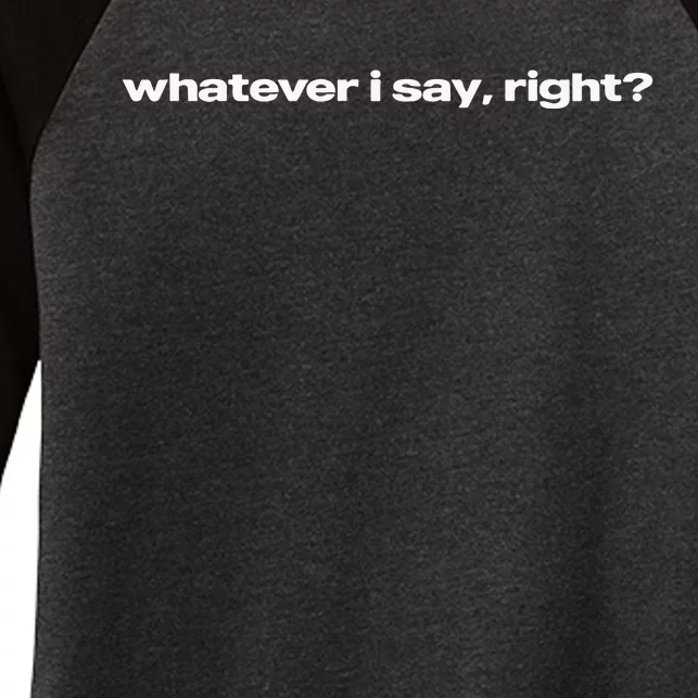 Whatever I Say Right Women's Tri-Blend 3/4-Sleeve Raglan Shirt