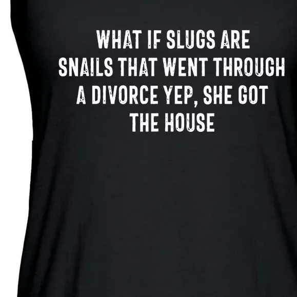 What If Slugs Are Snails That Went Through A Divorce Yep She Ladies Essential Flowy Tank