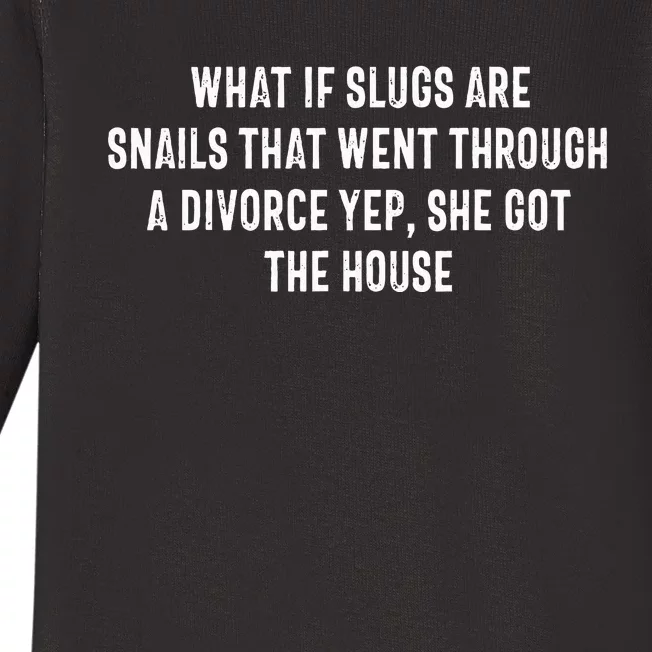 What If Slugs Are Snails That Went Through A Divorce Yep She Baby Long Sleeve Bodysuit