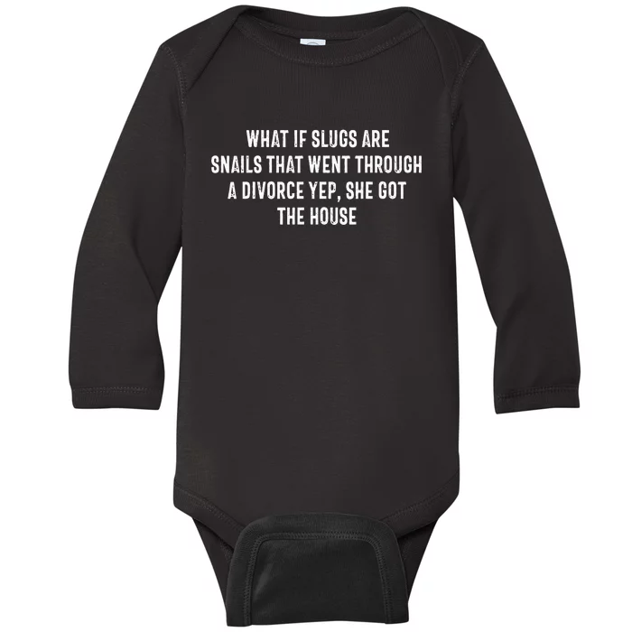 What If Slugs Are Snails That Went Through A Divorce Yep She Baby Long Sleeve Bodysuit