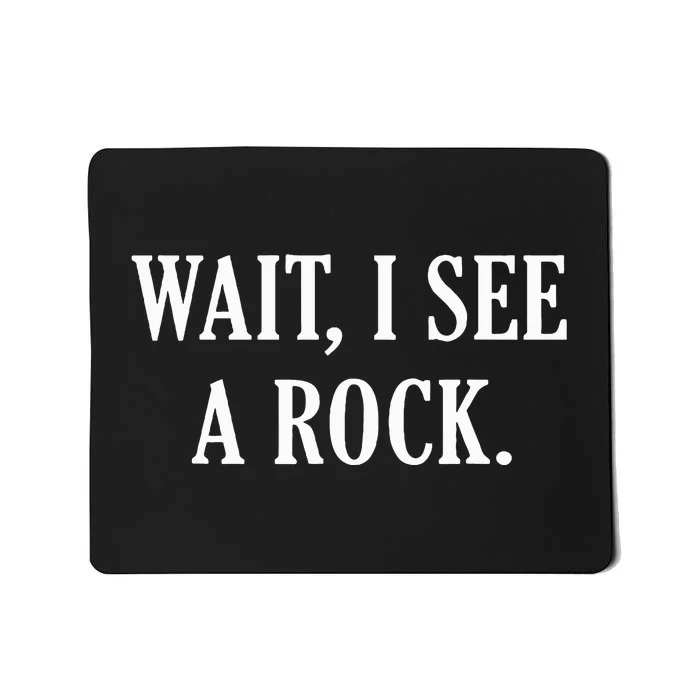 Wait I See A Rock Funny Geology Lover Mousepad