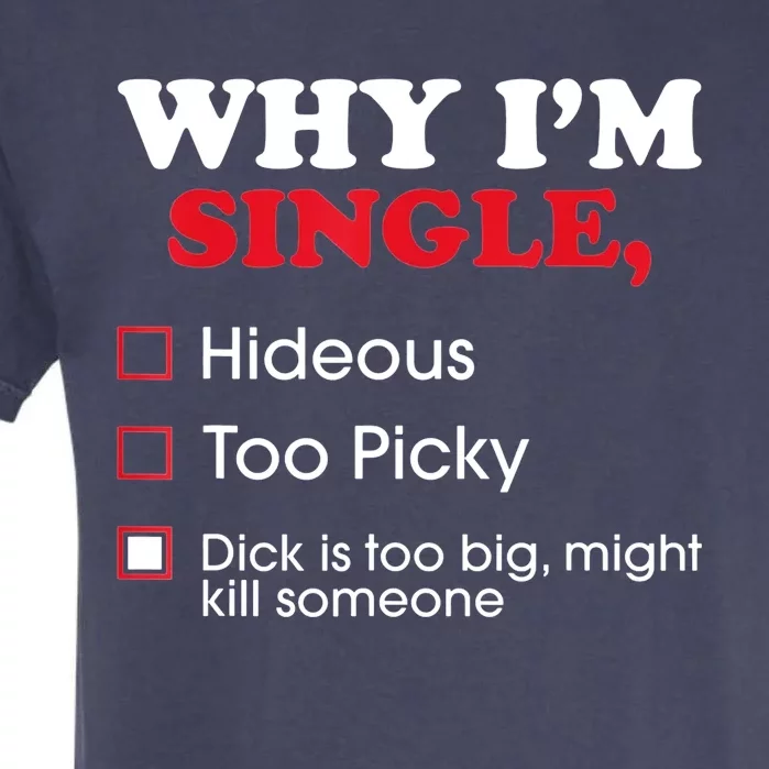 Why Im Single Dick Is Too Big Funny Gift For Singles Garment-Dyed Heavyweight T-Shirt