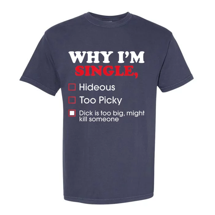 Why Im Single Dick Is Too Big Funny Gift For Singles Garment-Dyed Heavyweight T-Shirt