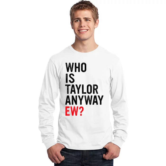 Who Is Taylor Anyway Ew Funny Quote Tall Long Sleeve T-Shirt