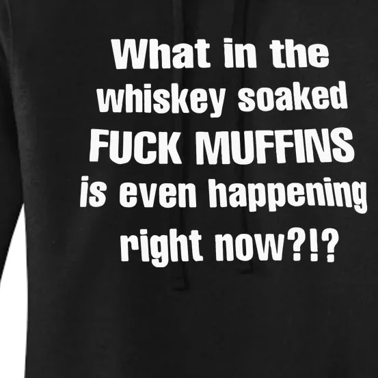 What In The Whiskey Soaked Fuck Muffins Is Even Happening Right Now Women's Pullover Hoodie