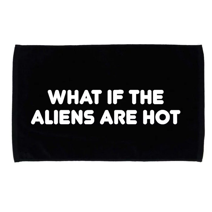 What If The Aliens Are Hot Microfiber Hand Towel