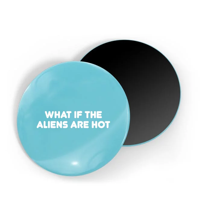 What If The Aliens Are Hot Magnet