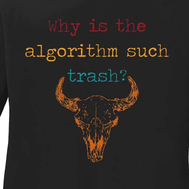 Why Is The Algorithm Such Trash Ladies Long Sleeve Shirt