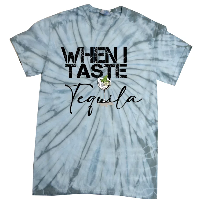 When I Taste Tequila Tie-Dye T-Shirt