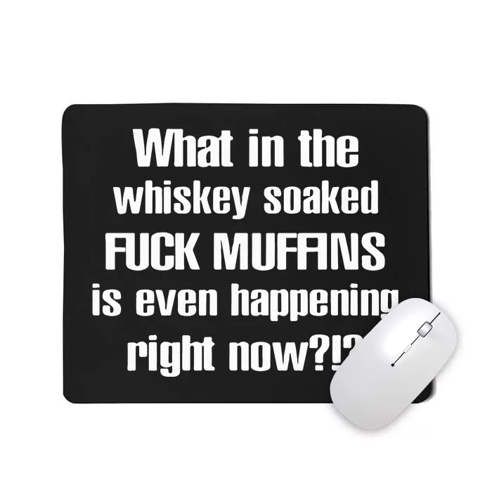 What In The Whiskey Soaked Fuck Muffins Is Even Happening Right Now Mousepad