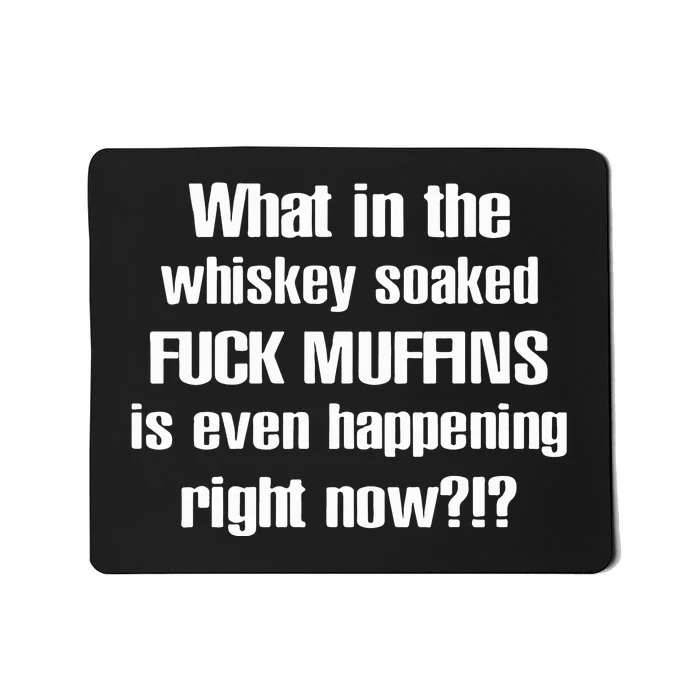 What In The Whiskey Soaked Fuck Muffins Is Even Happening Right Now Mousepad