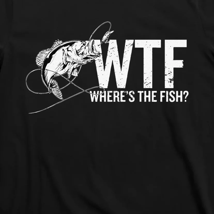 Where Is The Fish WTF Funny Fishing Anglers Fisherman T-Shirt