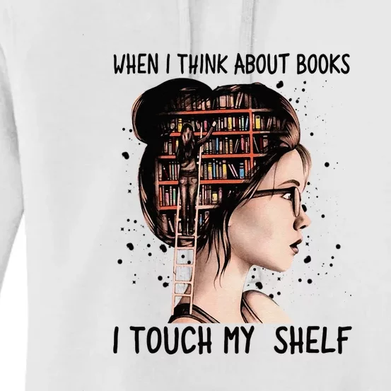 When I Think About Books Touch My Shelf Book Reading Gift Women's Pullover Hoodie