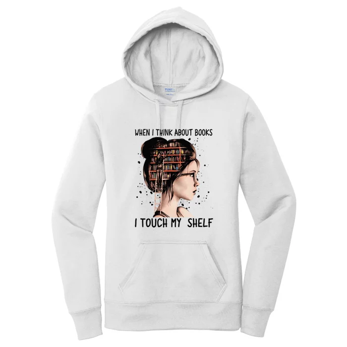 When I Think About Books Touch My Shelf Book Reading Gift Women's Pullover Hoodie