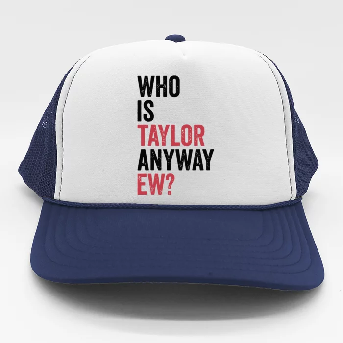 Who Is Taylor Anyway Ew Trucker Hat