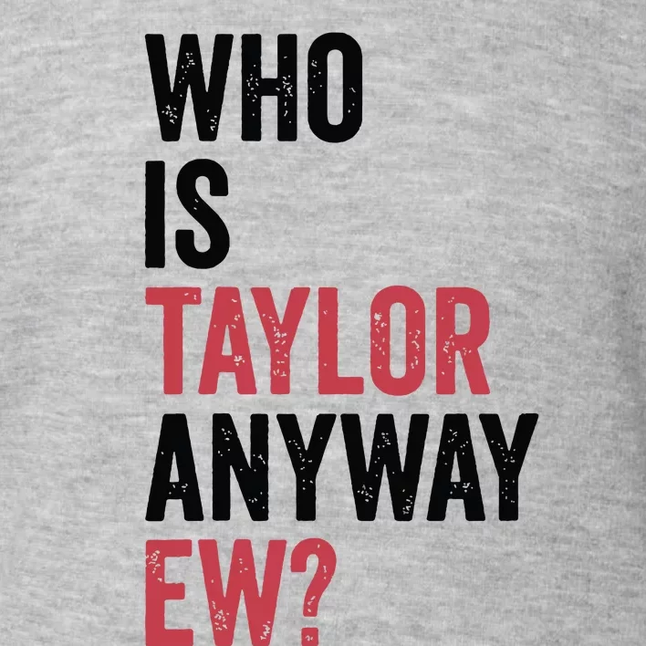 Who Is Taylor Anyway Ew Toddler Sweatshirt