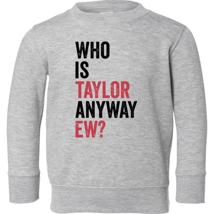 Who Is Taylor Anyway Ew Toddler Sweatshirt