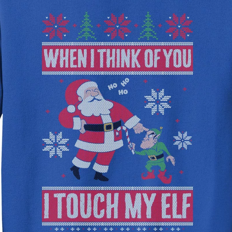 When I Think Of You I Touch My Elf Funny Santa Gift Tall Sweatshirt