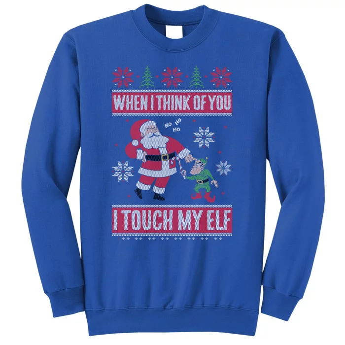 When I Think Of You I Touch My Elf Funny Santa Gift Tall Sweatshirt