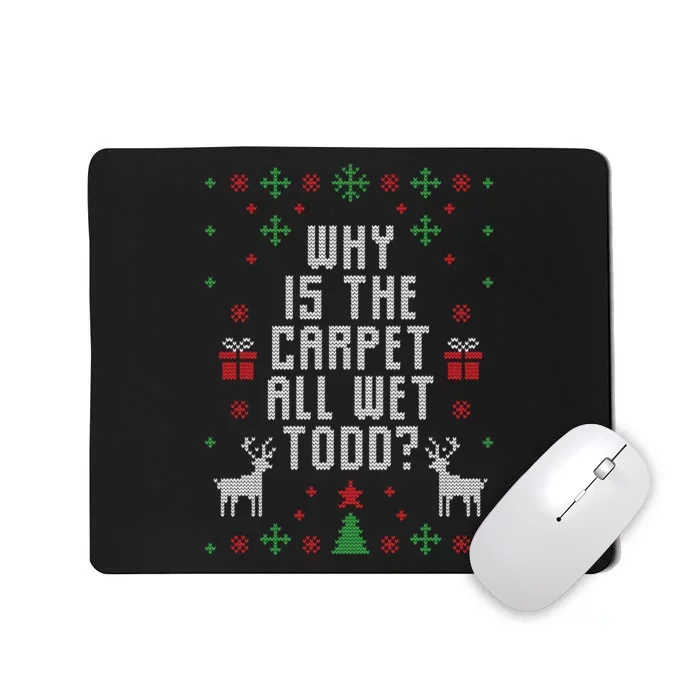 Why Is The Carpet All Wet Todd Ugly Christmas Mousepad