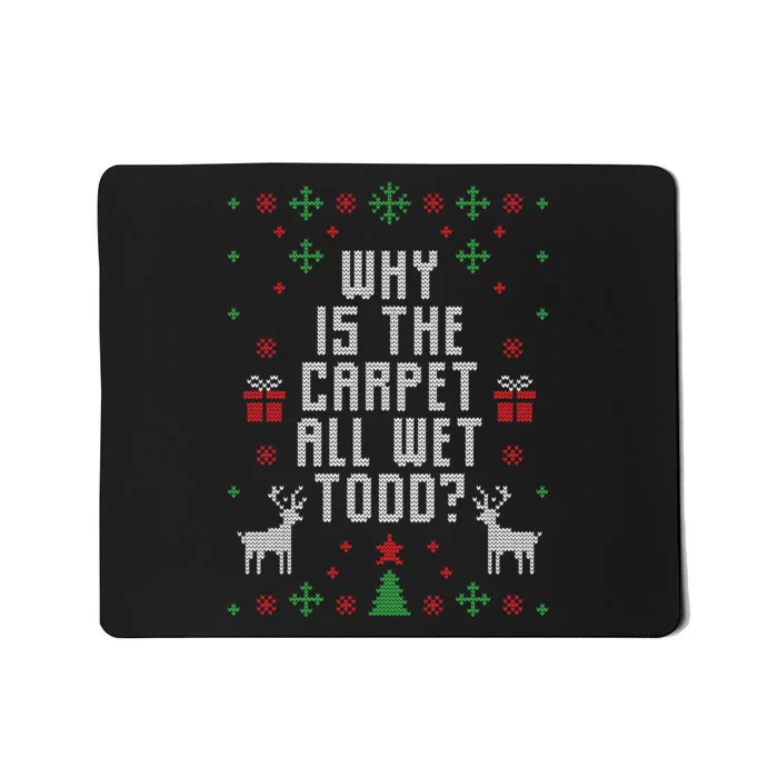 Why Is The Carpet All Wet Todd Ugly Christmas Mousepad