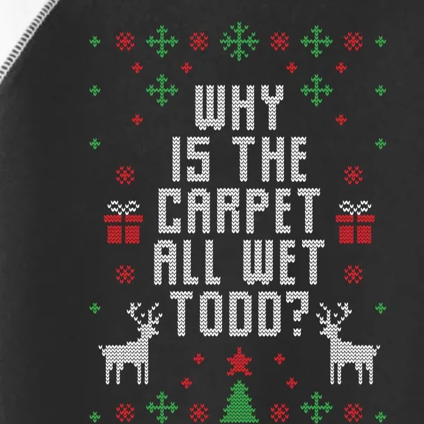 Why Is The Carpet All Wet Todd Ugly Christmas Toddler Fine Jersey T-Shirt