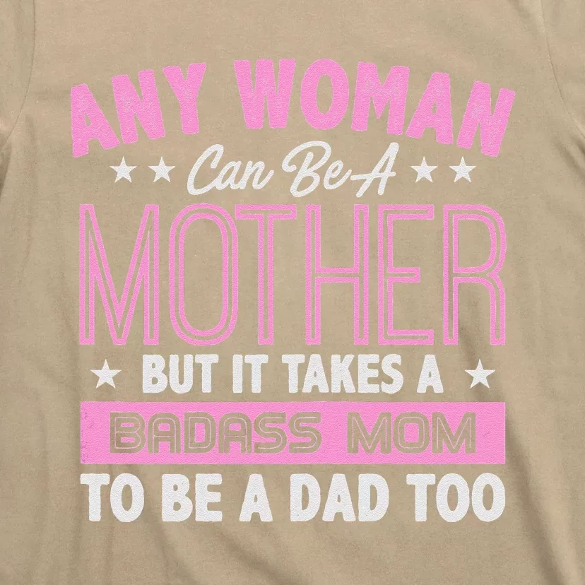 Womens It Takes A Badass Mom To Be A Dad Single Mother T-Shirt