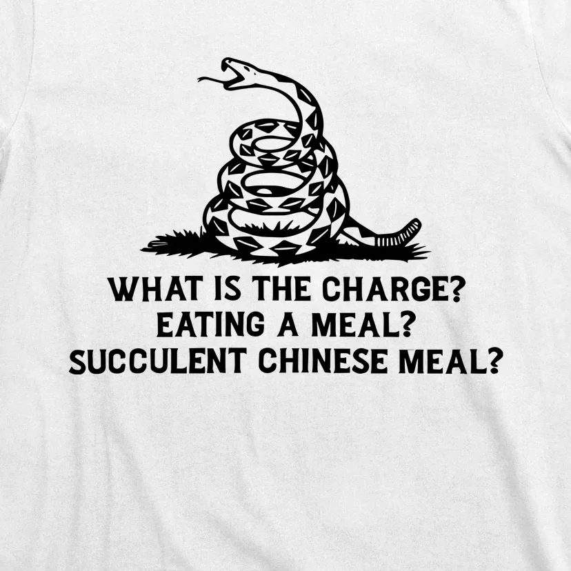 What Is The Charge Eating A Meal A Succulent Chinese Meal T-Shirt