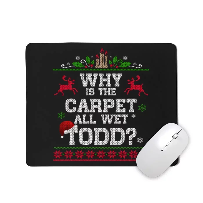 Why Is The Carpet All Wet Todd Funny Ugly Christmas Mousepad