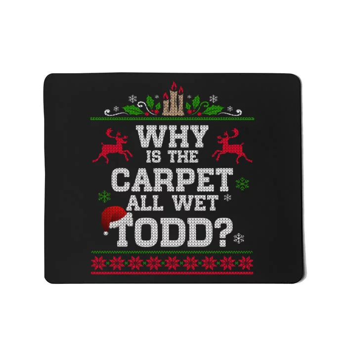 Why Is The Carpet All Wet Todd Funny Ugly Christmas Mousepad