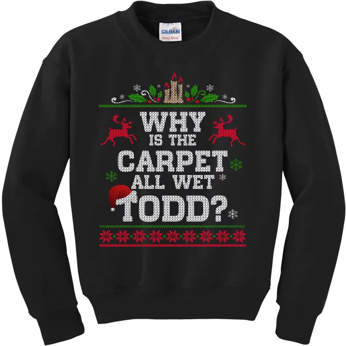 Why Is The Carpet All Wet Todd Funny Ugly Christmas Kids Sweatshirt