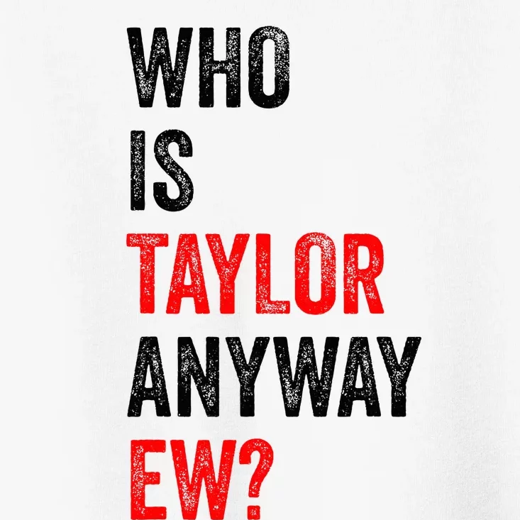 Who Is Taylor Anyway Ew Toddler T-Shirt