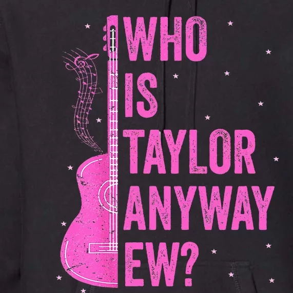 Who Is Taylor Anyway Ew Premium Hoodie