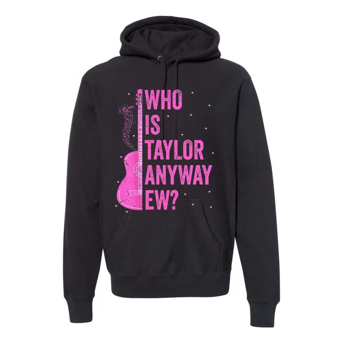 Who Is Taylor Anyway Ew Premium Hoodie