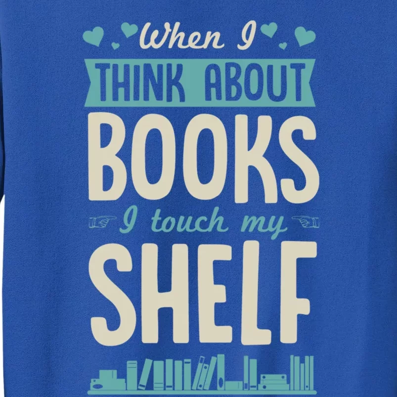 When I Think About Books I Touch My Sh Gift Tall Sweatshirt